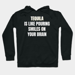 Tequila is like pouring smiles on your brain Hoodie